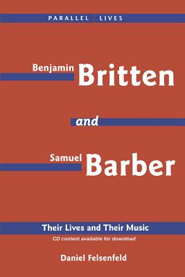 Benjamin Britten & Samuel Barber: Their Lives and Their Music - Felsenfeld, Daniel