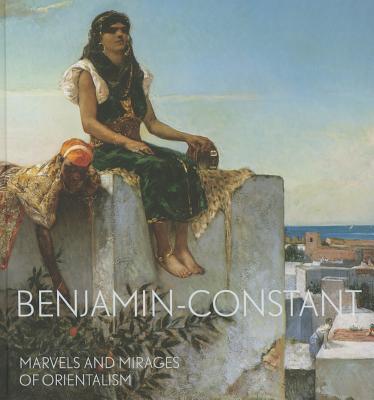 Benjamin-Constant: Marvels and Mirages of Orientalism - Bondil, Nathalie (Editor)