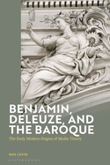 Benjamin, Deleuze and the Baroque: The Early Modern Origins of Media Theory