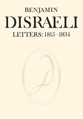 Benjamin Disraeli Letters: 1815-1834, Volume I - Disraeli, Benjamin, and Gunn, John (Editor), and Matthews, John (Editor)