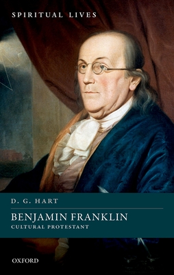 Benjamin Franklin: Cultural Protestant - Hart, D. G.