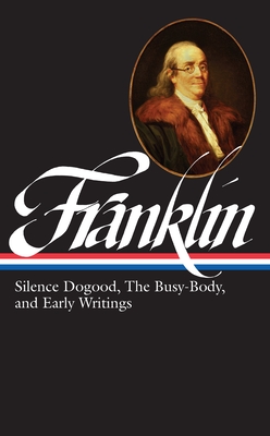 Benjamin Franklin: Silence Dogood, the Busy-Body, and Early Writings (Loa #37a) - Franklin, Benjamin, and Lemay, J a Leo (Editor)