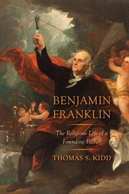 Benjamin Franklin: The Religious Life of a Founding Father - Kidd, Thomas S