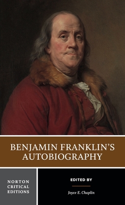 Benjamin Franklin's Autobiography: A Norton Critical Edition - Franklin, Benjamin, and Chaplin, Joyce E (Editor)