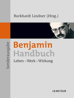 Benjamin-Handbuch: Leben - Werk - Wirkung - Kupper, Thomas, and Skrandies, Timo, and Lindner, Burkhardt (Editor)