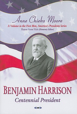 Benjamin Harrison: Centennial President - Moore, Anne Chieko, and Hale, Hester Anne (Editor)