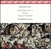 Benjamin Lees: Piano Sonata No. 4; Mirrors: Fantasy Variations - Ian Hobson (piano)