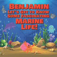 Benjamin Let's Get to Know Some Fascinating Marine Life!: Personalized Baby Books with Your Child's Name in the Story - Ocean Animals Books for Toddlers - Children's Books Ages 1-3