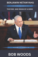 Benjamin Netanyahu: The Rise and Reign of a Hero