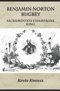 Benjamin Norton Bugbey: Sacramento's Champagne King