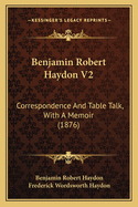 Benjamin Robert Haydon V2: Correspondence and Table Talk, with a Memoir (1876)