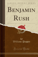 Benjamin Rush (Classic Reprint)