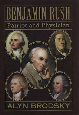 Benjamin Rush: Patriot and Physician - Brodsky, Alyn