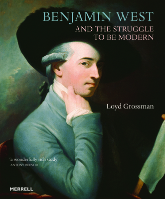 Benjamin West and the Struggle to be Modern - Grossman, Loyd