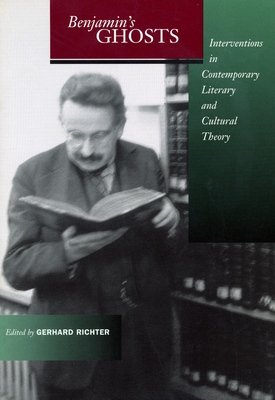 Benjamin's Ghosts: Interventions in Contemporary Literary and Cultural Theory - Richter, Gerhard (Editor)