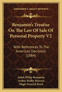 Benjamin's Treatise On The Law Of Sale Of Personal Property V2: With References To The American Decisions (1884)