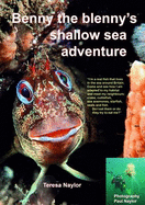 Benny the Blenny's Shallow Sea Adventure: I'm a Real Fish That Lives in the Sea Around Britain: Come and See How I'm Adapted to My Habitat and Meet My Neighbours: Crabs, Cuttlefish, Sea Anemones, Starfish, Seals and Fish: Do I Eat Them or Do They Try...