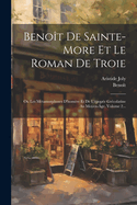 Benot De Sainte-more Et Le Roman De Troie: Ou Les Mtamorphoses D'homre Et De L'pope Grcolatine Au Moyen-ge, Volume 2...