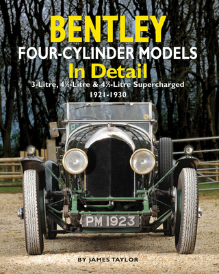 Bentley Four-cylinder Models in Detail: 3-Litre, 4 1/2-Litre and 4 1/2-Litre Supercharged, 1921-1930 - Taylor, James