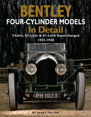 Bentley Four-cylinder Models in Detail: 3-Litre, 4 1/2-Litre and 4 1/2-Litre Supercharged, 1921-1930 - Taylor, James