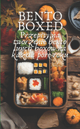 Bento Boxed: Przepisy na tworzenie bento lunch box?w na ka d  por  roku, idealne do pracy, szkoly i na randk  80 Szybkich i smacznych przepis?w na bento dla pocz tkuj cych i ekspert?w