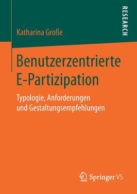 Benutzerzentrierte E-Partizipation: Typologie, Anforderungen Und Gestaltungsempfehlungen - Gro?e, Katharina