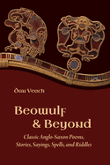 Beowulf and Beyond: Classic Anglo-Saxon Poems, Stories, Sayings, Spells, and Riddles