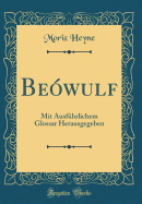 Beowulf: Mit Ausfuhrlichem Glossar Herausgegeben (Classic Reprint)