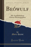 Beowulf: Mit Ausfuhrlichem Glossar Herausgegeben (Classic Reprint)