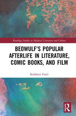 Beowulf's Popular Afterlife in Literature, Comic Books, and Film - Forni, Kathleen