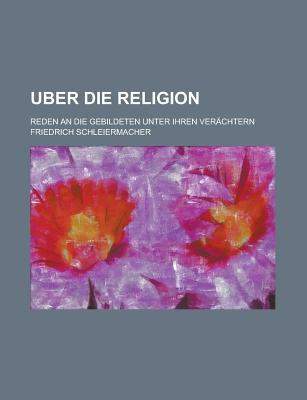 ?ber die Religion: Reden an die Gebildeten unter ihren Ver?chtern - Schleiermacher, Friedrich