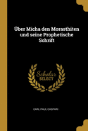 ?ber Micha den Morasthiten und seine prophetische Schrift.