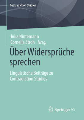 ?ber Widerspr?che Sprechen: Linguistische Beitr?ge Zu Contradiction Studies - Nintemann, Julia (Editor), and Stroh, Cornelia (Editor)