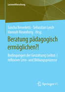 Beratung Pdagogisch Ermglichen?!: Bedingungen Der Gestaltung (Selbst-)Reflexiver Lern- Und Bildungsprozesse