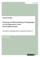 Beratung und Weiterbildung: ?berlegungen zur Reorganisation eines Beratungskonzeptes: Am Beispiel des Bildungswerkes der S?chsischen Wirtschaft e.V.