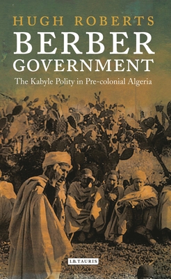 Berber Government: The Kabyle Polity in Pre-colonial Algeria - Roberts, Hugh