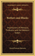 Berbers and Blacks: Impressions of Morocco, Timbuktu and the Western Sudan