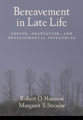 Bereavement in Late Life: Coping, Adaptation, and Developmental Influences - Hansson, Robert O, PhD, and Stroebe, Margaret S