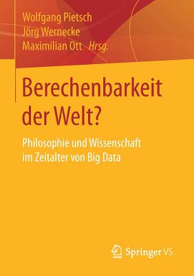 Berechenbarkeit Der Welt?: Philosophie Und Wissenschaft Im Zeitalter Von Big Data - Pietsch, Wolfgang (Editor), and Wernecke, Jrg (Editor), and Ott, Maximilian (Editor)