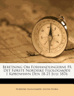 Beretning Om Forhandlingerne Pa Det Forste Nordiske Filologmode I Kobenhavn Den 18-21 Juli 1876