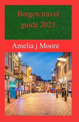 Bergen travel guide 2023 - Moore, Amelia J