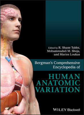 Bergman's Comprehensive Encyclopedia of Human Anatomic Variation - Tubbs, R. Shane, PhD (Editor), and Shoja, Mohammadali M. (Editor), and Loukas, Marios, MD, PhD (Editor)