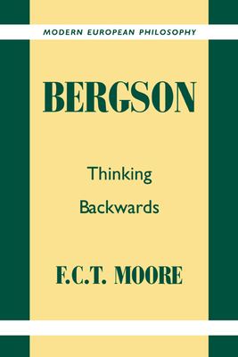 Bergson: Thinking Backwards - Moore, F. C. T.