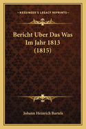 Bericht Uber Das Was Im Jahr 1813 (1815)