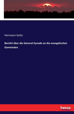 Bericht Uber Die General-Synode an Die Evangelischen Gemeinden - Goltz, Hermann