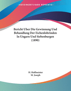 Bericht Uber Die Gewinnung Und Behandlung Der Eichenlohrinden in Ungarn Und Siebenburgen (1890)