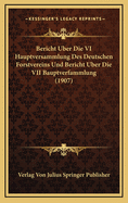 Bericht Uber Die VI Hauptversammlung Des Deutschen Forstvereins Und Bericht Uber Die VII Bauptverfammlung (1907)