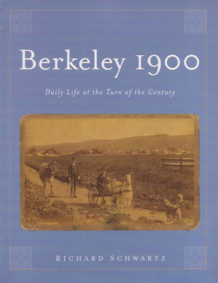 Berkeley 1900: Daily Life at the Turn of the Century - Schwartz, Richard