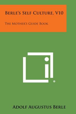 Berle's Self Culture, V10: The Mother's Guide Book - Berle, Adolf Augustus (Editor)