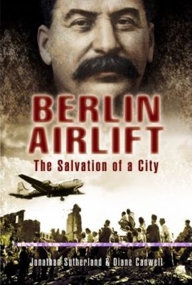 Berlin Airlift: The Salvation of a City - Sutherland, Jonathan, and Canwell, Diane